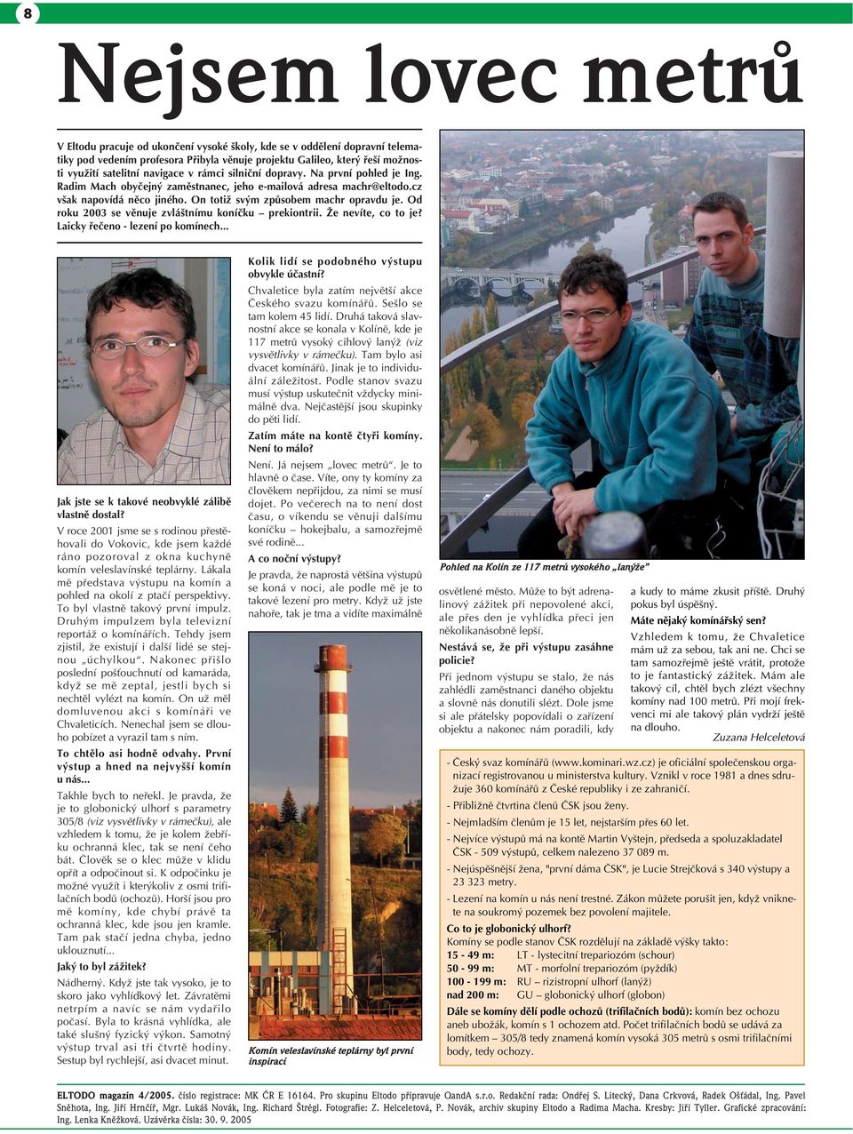 Od roku 2003 se věnuje zvláštnímu koníčku prekiontrii. Že nevíte, co to je? Laicky řečeno - lezení po komínech... Jak jste se k takové neobvyklé zálibě vlastně dostal?