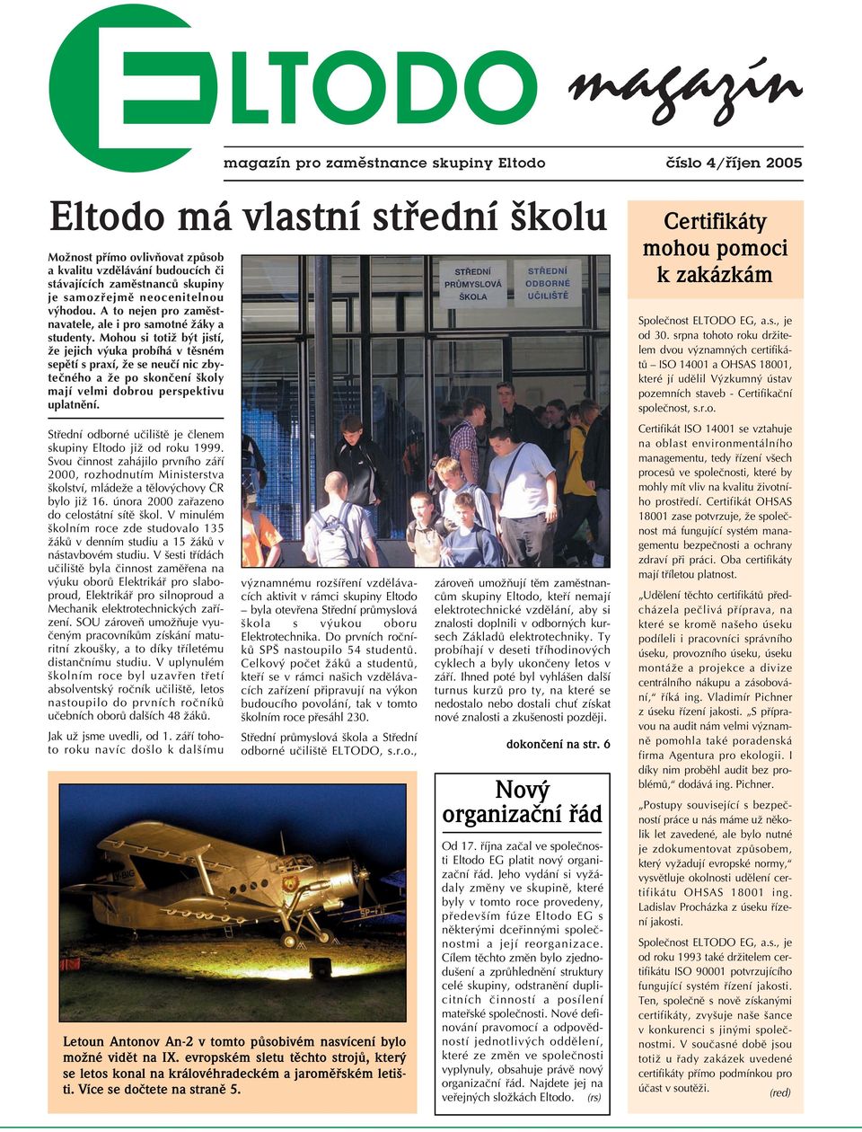 Mohou si totiž být jistí, že jejich výuka probíhá v těsném sepětí s praxí, že se neučí nic zbytečného a že po skončení školy mají velmi dobrou perspektivu uplatnění.