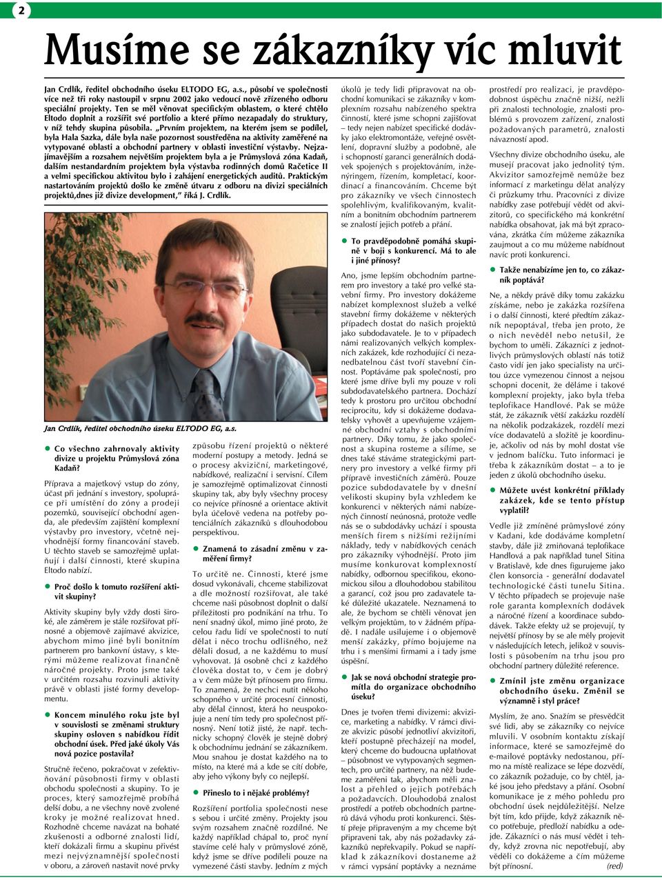 Prvním projektem, na kterém jsem se podílel, byla Hala Sazka, dále byla naše pozornost soustředěna na aktivity zaměřené na vytypované oblasti a obchodní partnery v oblasti investiční výstavby.