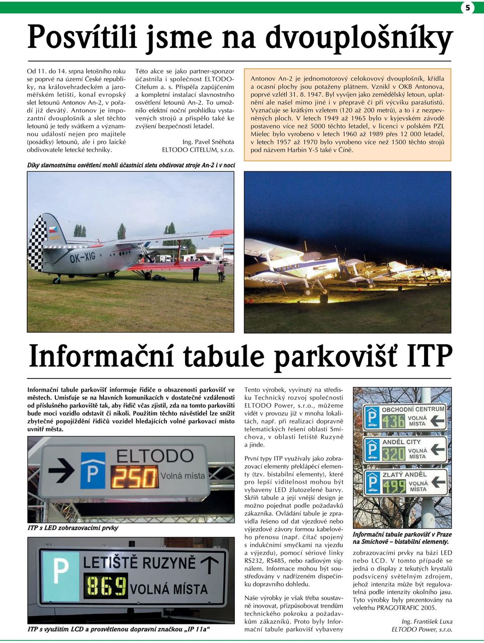 Antonov je impozantní dvouplošník a slet těchto letounů je tedy svátkem a významnou událostí nejen pro majitele (posádky) letounů, ale i pro laické obdivovatele letecké techniky.