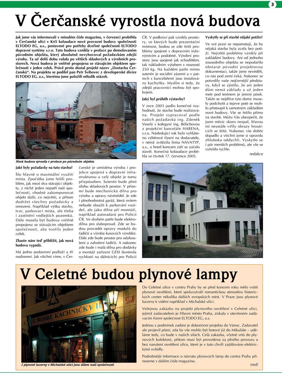 Nová budova je vnitřně propojena se stávajícím objektem společnosti v jeden celek. Právě proto dostal projekt název Dostavba Čerčanská.