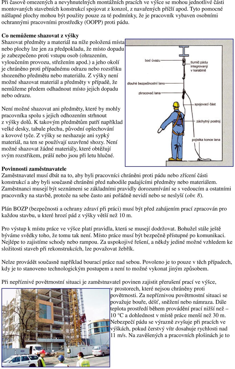 Co nemůžeme shazovat z výšky Shazovat předměty a materiál na níže položená místa nebo plochy lze jen za předpokladu, že místo dopadu je zabezpečeno proti vstupu osob (ohrazením, vyloučením provozu,