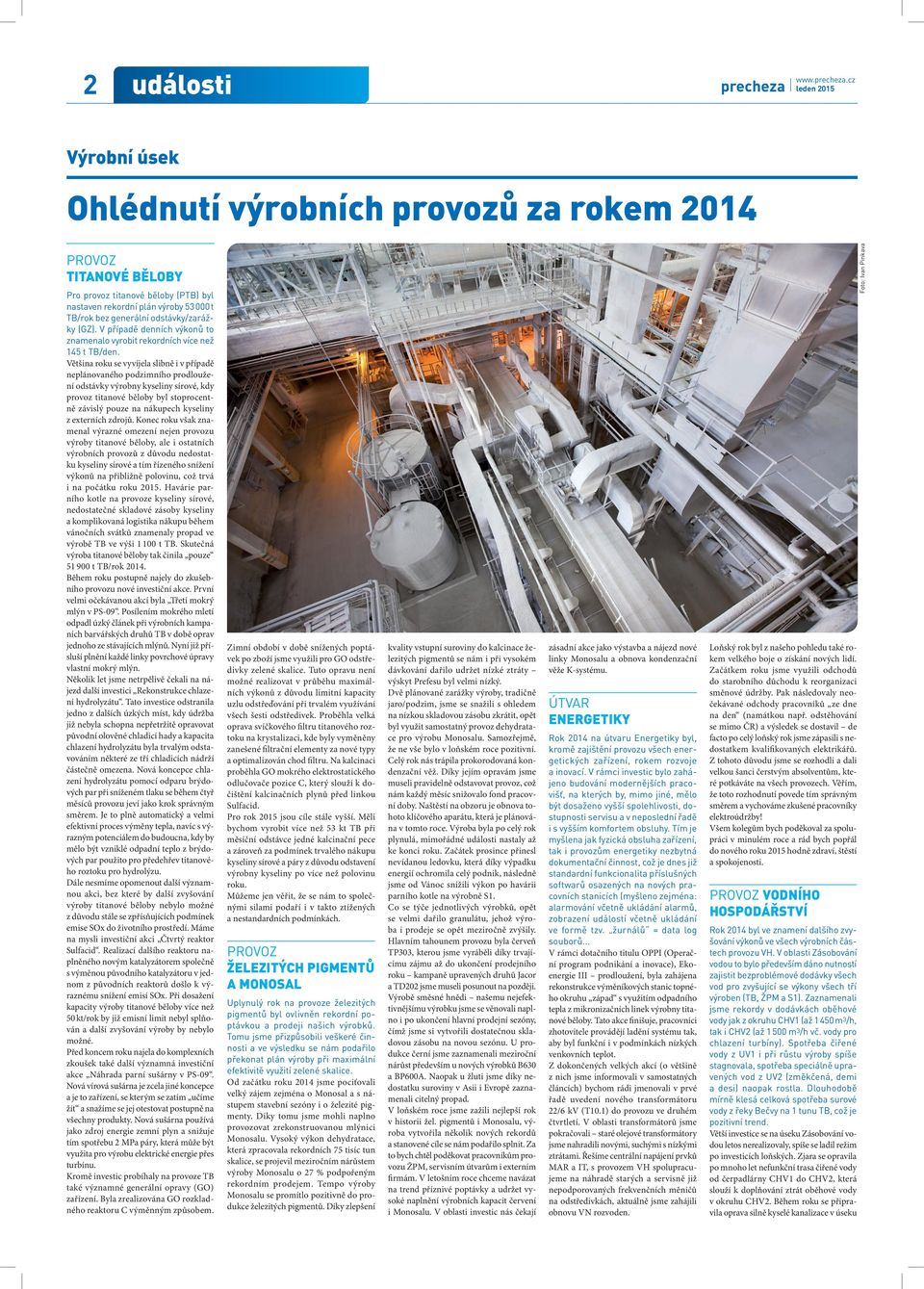 Většina roku se vyvíjela slibně i v případě neplánovaného podzimního prodloužení odstávky výrobny kyseliny sírové, kdy provoz titanové běloby byl stoprocentně závislý pouze na nákupech kyseliny z