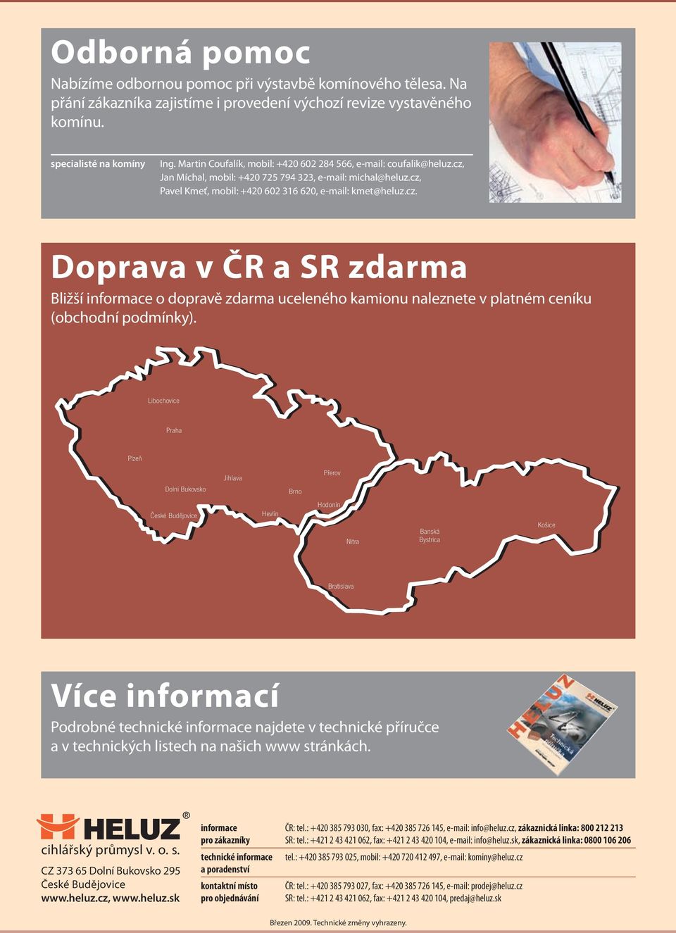 Libochovice Praha Plzeň Dolní Bukovsko Jihlava Brno Přerov České Budějovice Hevlín Hodonín Nitra Banská Bystrica Košice Bratislava více informací Podrobné technické informace najdete v technické