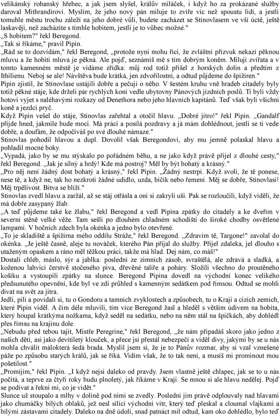 tímhle hobitem, jestli je to vůbec možné." S hobitem?" řekl Beregond. Tak si říkáme," pravil Pipin.