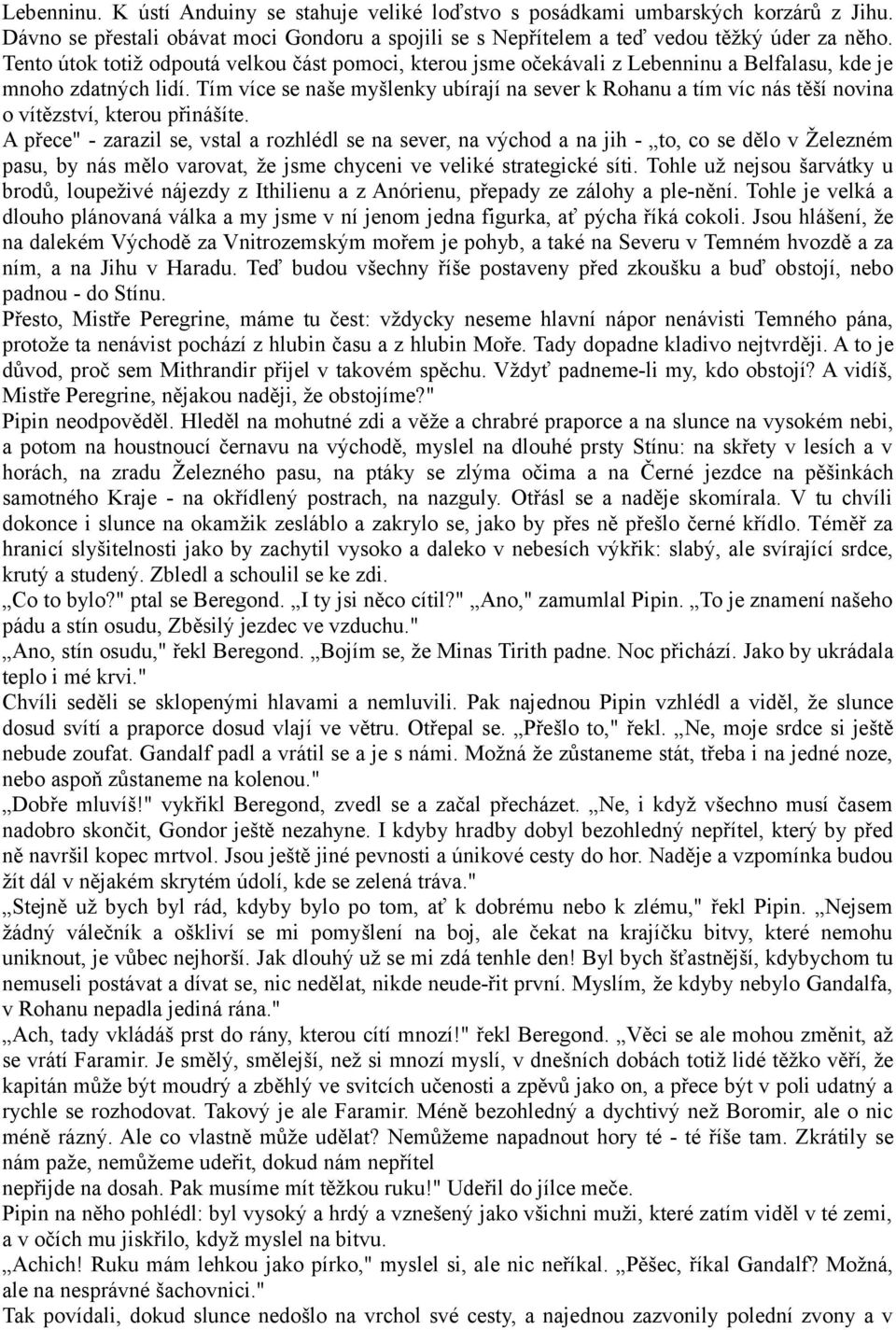 Tím více se naše myšlenky ubírají na sever k Rohanu a tím víc nás těší novina o vítězství, kterou přinášíte.