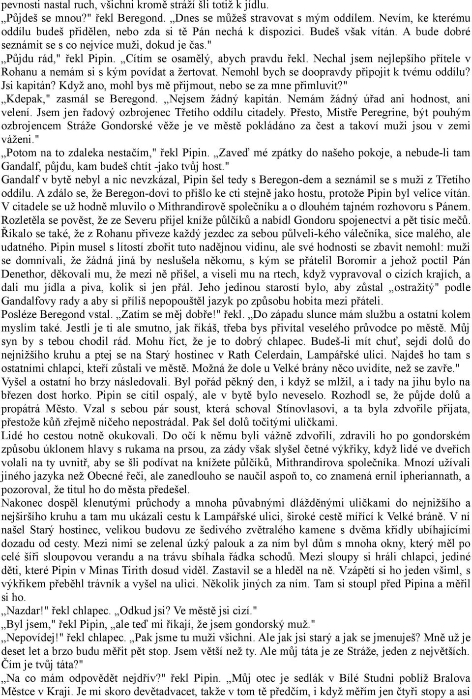 Cítím se osamělý, abych pravdu řekl. Nechal jsem nejlepšího přítele v Rohanu a nemám si s kým povídat a žertovat. Nemohl bych se doopravdy připojit k tvému oddílu? Jsi kapitán?