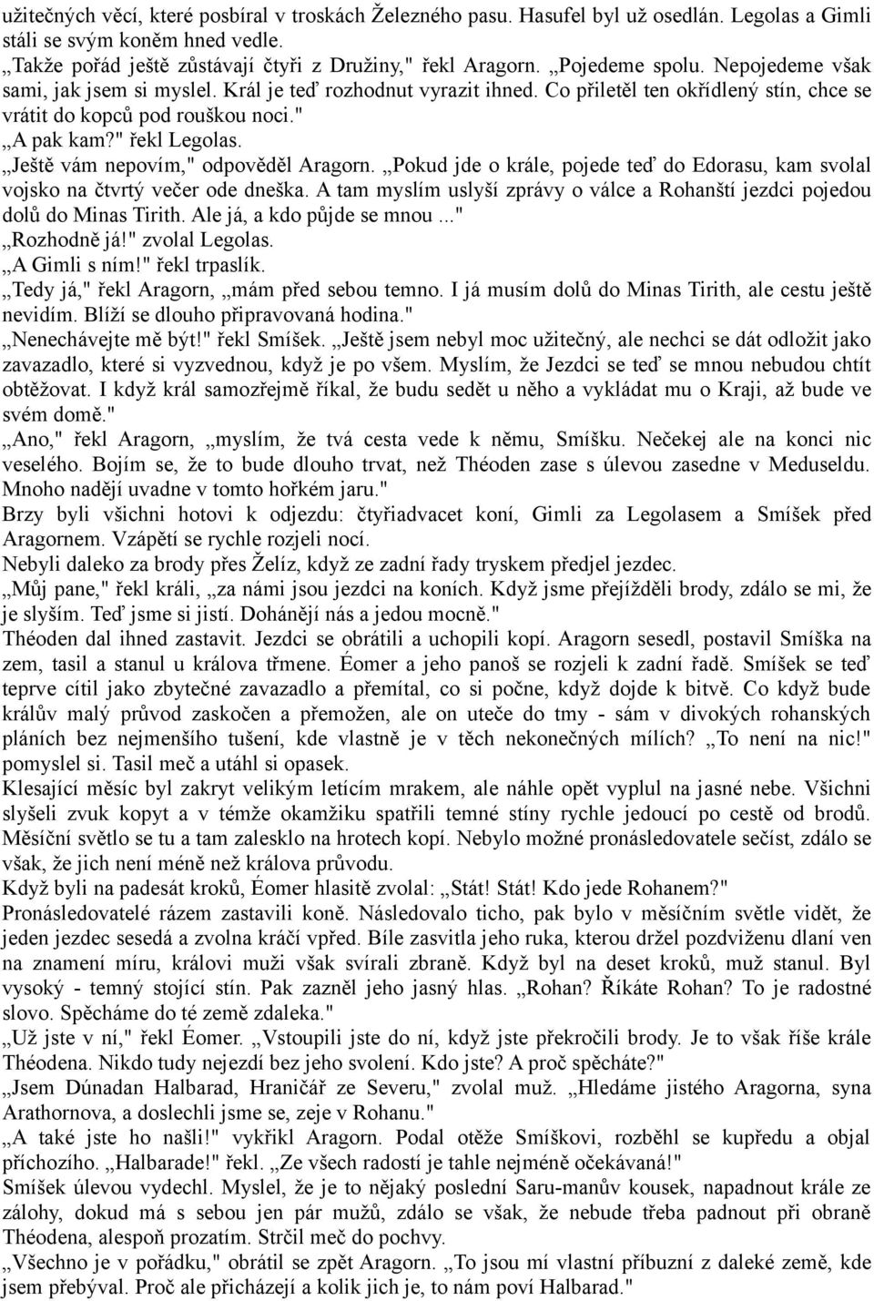 Ještě vám nepovím," odpověděl Aragorn. Pokud jde o krále, pojede teď do Edorasu, kam svolal vojsko na čtvrtý večer ode dneška.