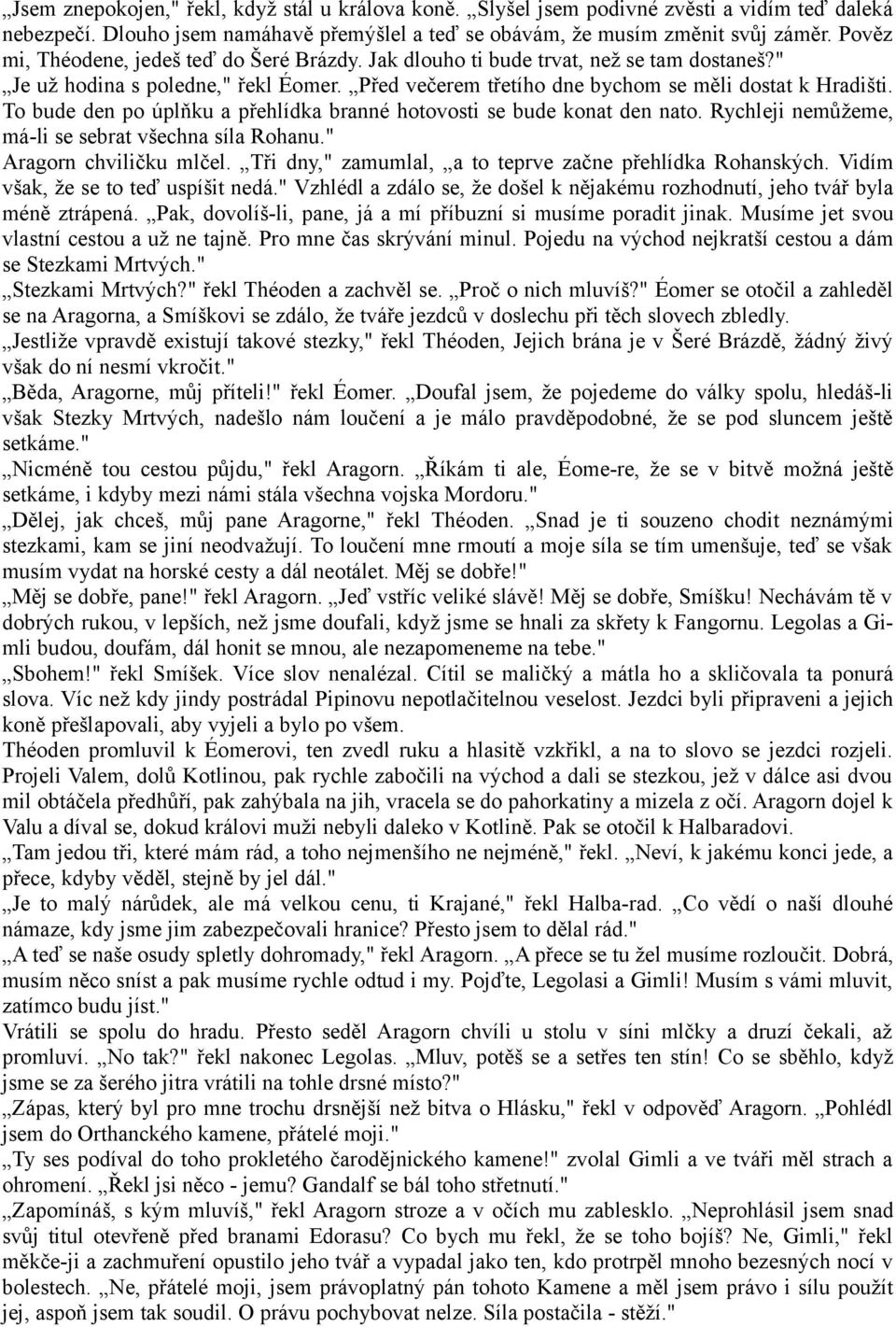To bude den po úplňku a přehlídka branné hotovosti se bude konat den nato. Rychleji nemůžeme, má-li se sebrat všechna síla Rohanu." Aragorn chviličku mlčel.