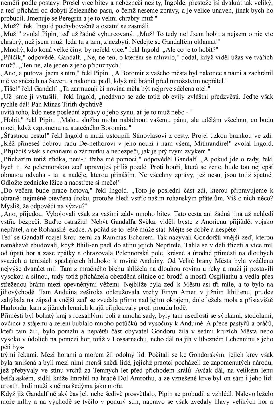 Jmenuje se Peregrin a je to velmi chrabrý muž." Muž?" řekl Ingold pochybovačně a ostatní se zasmáli. Muž!" zvolal Pipin, teď už řádně vyburcovaný. Muž! To tedy ne!