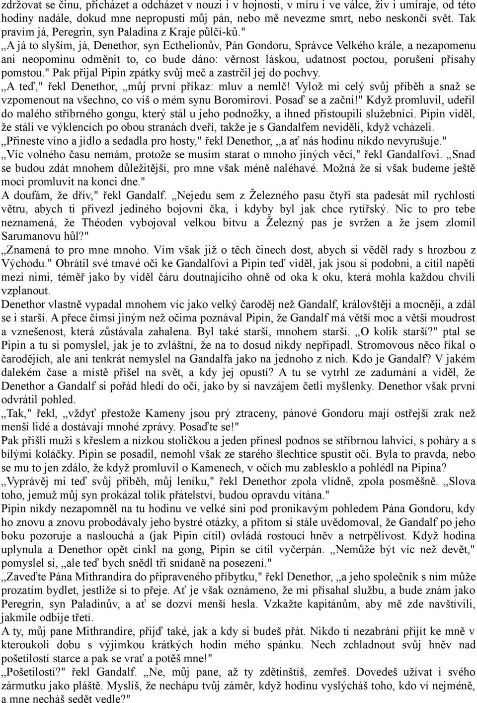 " A já to slyším, já, Denethor, syn Ecthelionův, Pán Gondoru, Správce Velkého krále, a nezapomenu ani neopominu odměnit to, co bude dáno: věrnost láskou, udatnost poctou, porušení přísahy pomstou.