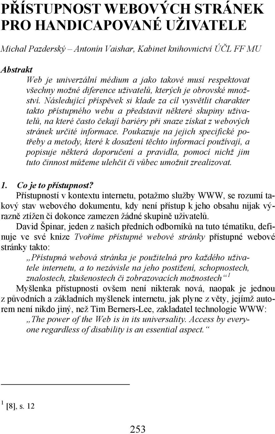 Následující příspěvek si klade za cíl vysvětlit charakter takto přístupného webu a představit některé skupiny uživatelů, na které často čekají bariéry při snaze získat z webových stránek určité
