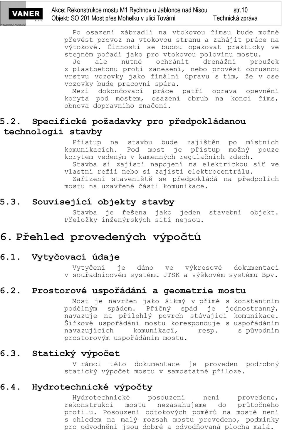 Je ale nutné ochránit drenážní proužek z plastbetonu proti zanesení, nebo provést obrusnou vrstvu vozovky jako finální úpravu s tím, že v ose vozovky bude pracovní spára.