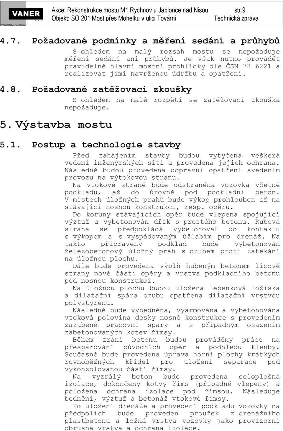 Požadované zatěžovací zkoušky S ohledem na malé rozpětí se zatěžovací zkouška nepožaduje. 5. Výstavba mostu 5.1.