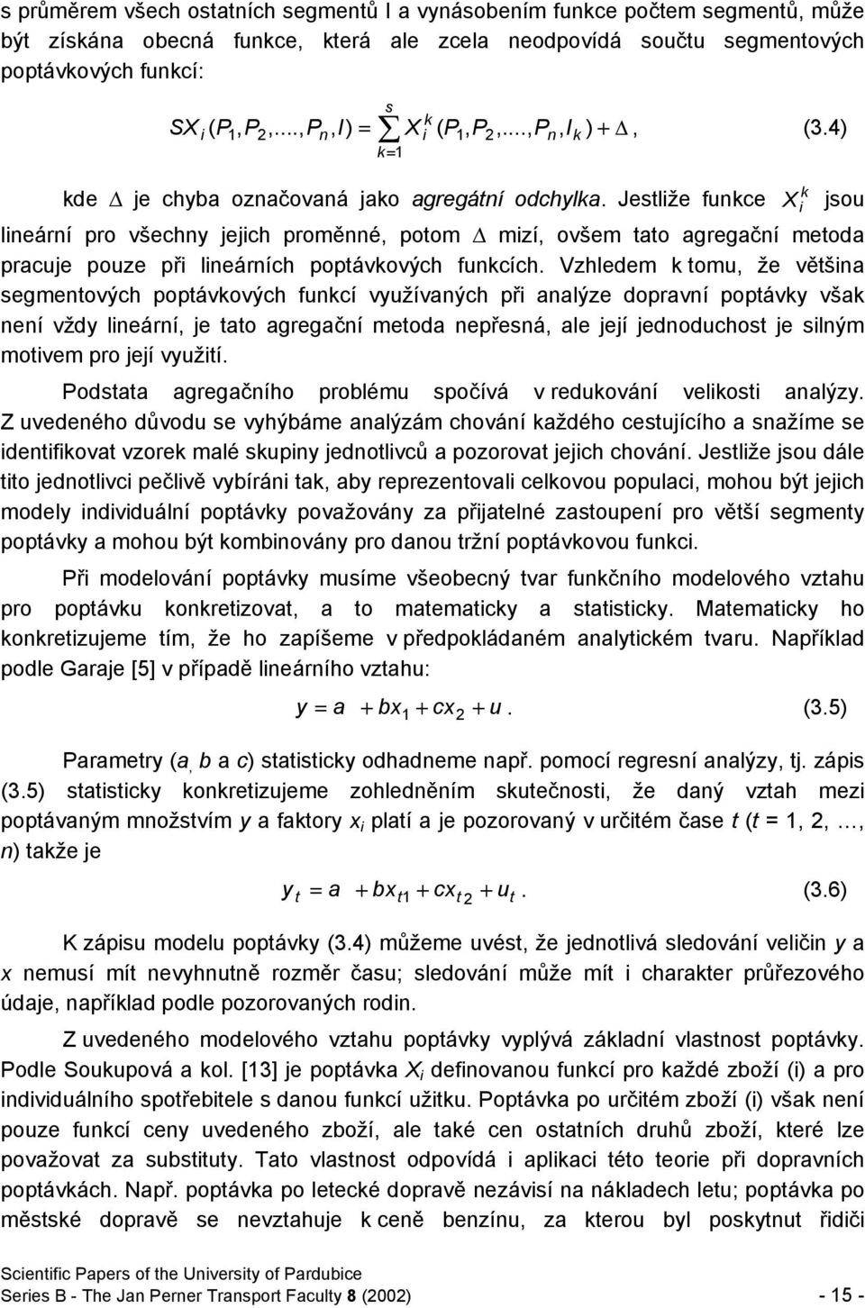 Jestliže funkce lineární pro všechny jejich proměnné, potom mizí, ovšem tato agregační metoda pracuje pouze při lineárních poptávkových funkcích.