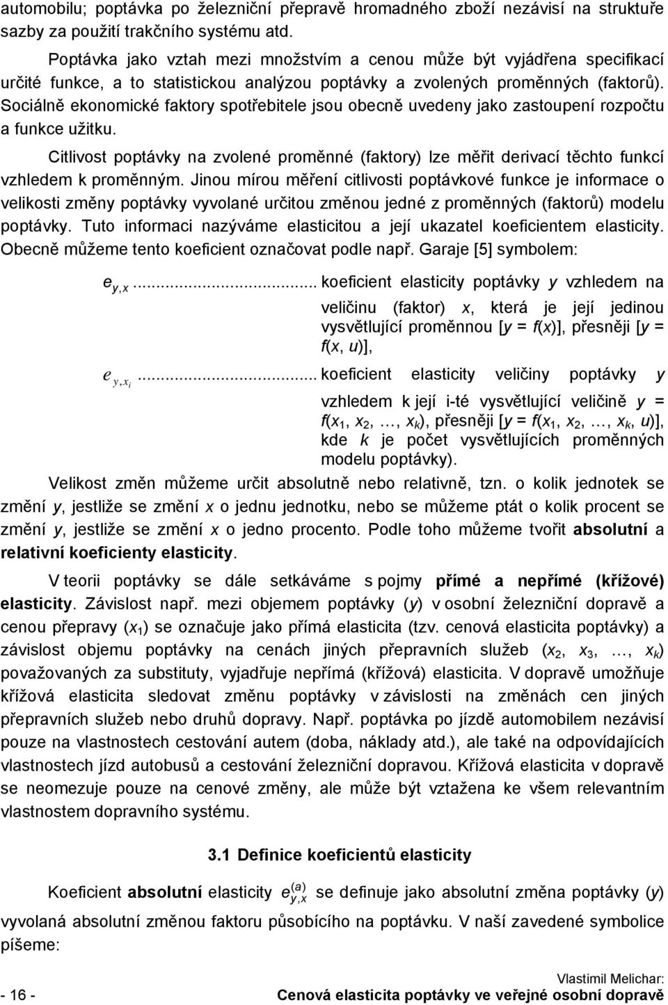 Sociálně ekonomické faktory spotřebitele jsou obecně uvedeny jako zastoupení rozpočtu a funkce užitku.