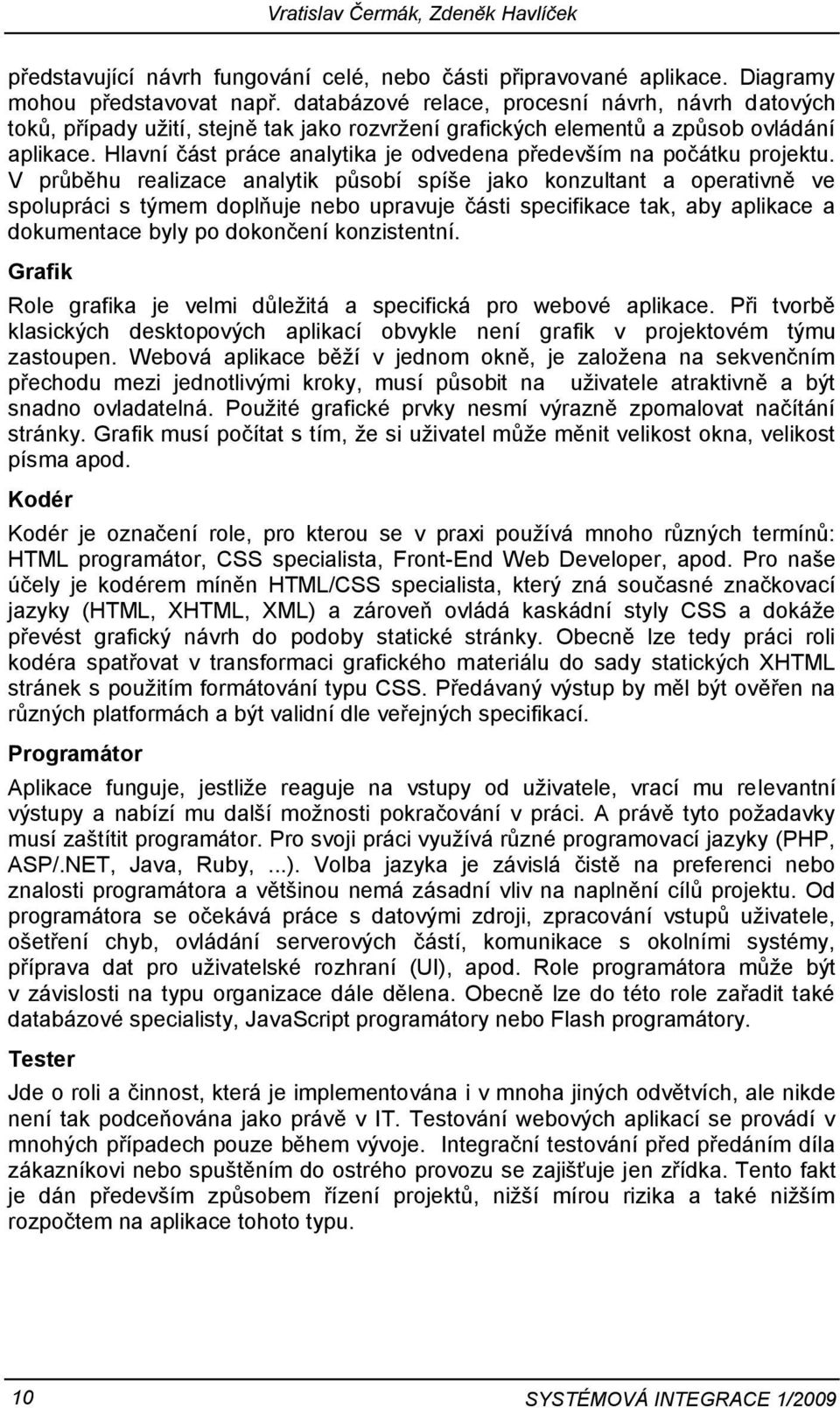 Hlavní část práce analytika je odvedena především na počátku projektu.