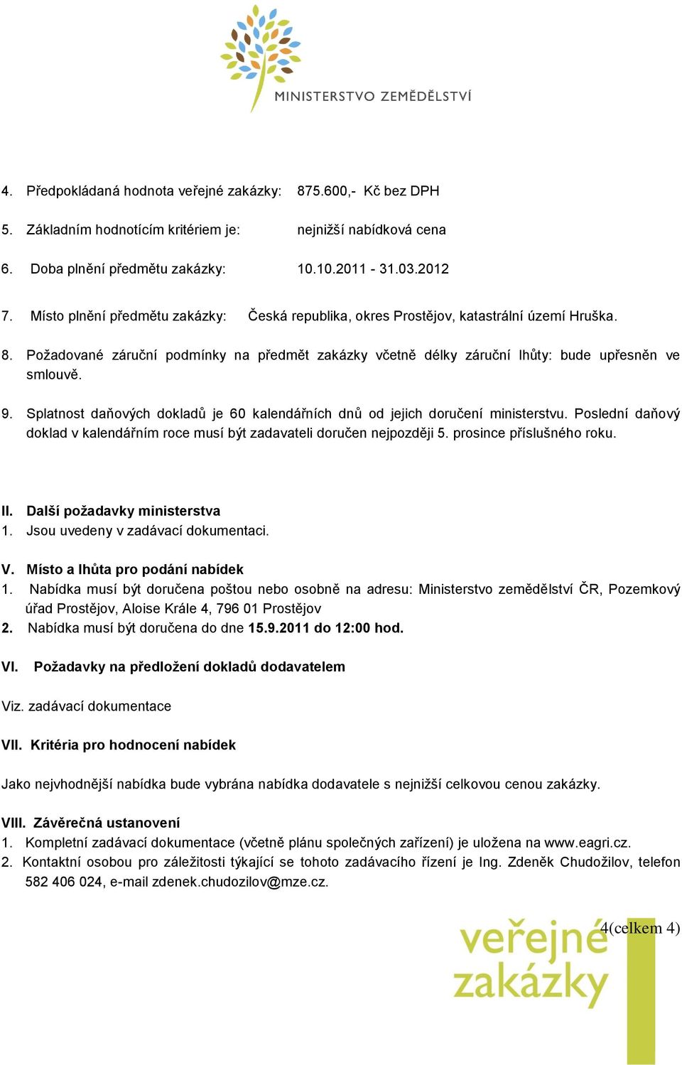 Splatnost daňových dokladů je 60 kalendářních dnů od jejich doručení ministerstvu. Poslední daňový doklad v kalendářním roce musí být zadavateli doručen nejpozději 5. prosince příslušného roku. II.