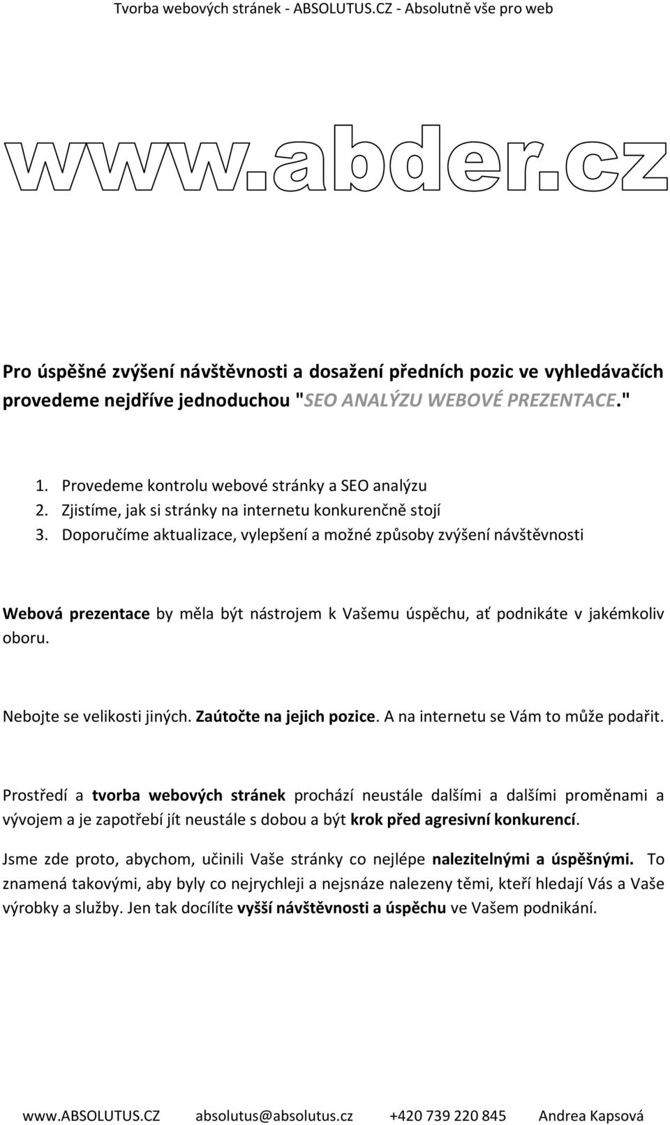 Doporučíme aktualizace, vylepšení a možné způsoby zvýšení návštěvnosti Webová prezentace by měla být nástrojem k Vašemu úspěchu, ať podnikáte v jakémkoliv oboru. Nebojte se velikosti jiných.