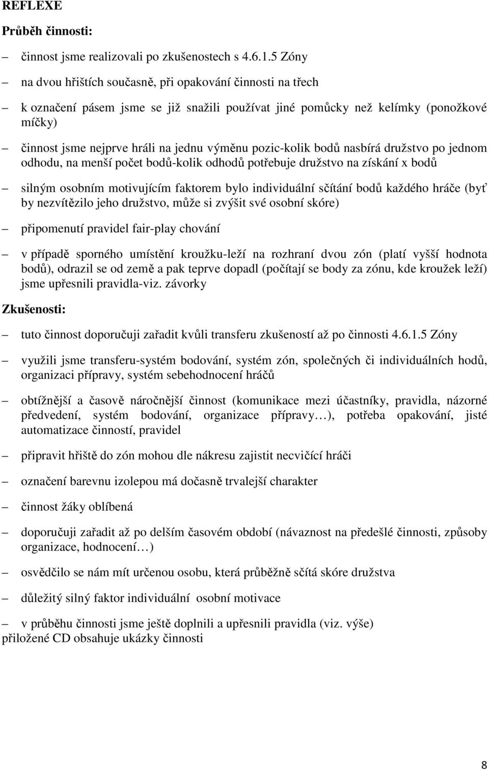 pozic-kolik bodů nasbírá družstvo po jednom odhodu, na menší počet bodů-kolik odhodů potřebuje družstvo na získání x bodů silným osobním motivujícím faktorem bylo individuální sčítání bodů každého