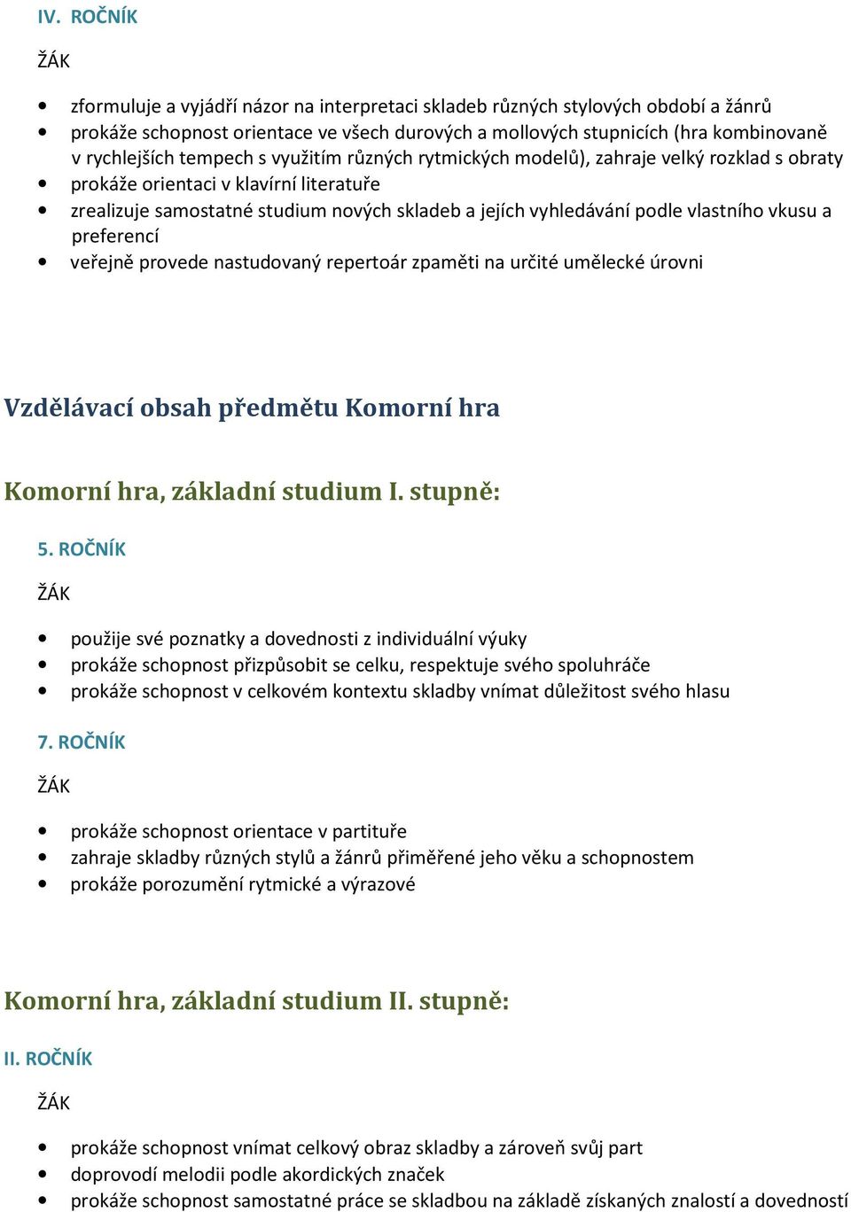 vkusu a preferencí veřejně provede nastudovaný repertoár zpaměti na určité umělecké úrovni Vzdělávací obsah předmětu Komorní hra Komorní hra, základní studium I. stupně: 5.