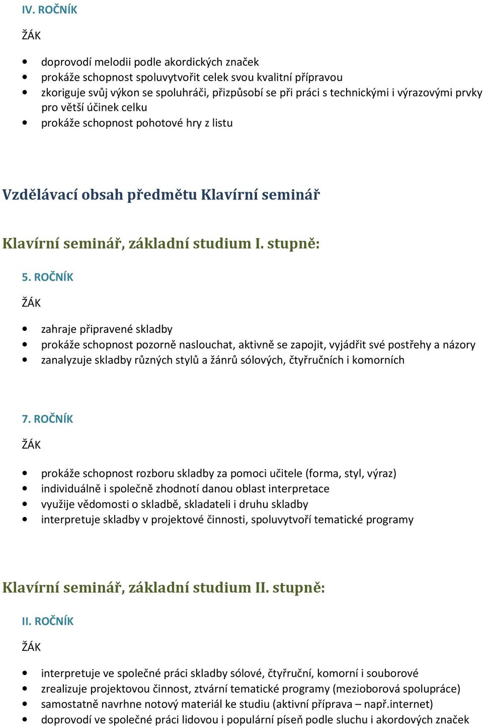 ROČNÍK zahraje připravené skladby prokáže schopnost pozorně naslouchat, aktivně se zapojit, vyjádřit své postřehy a názory zanalyzuje skladby různých stylů a žánrů sólových, čtyřručních i komorních 7.