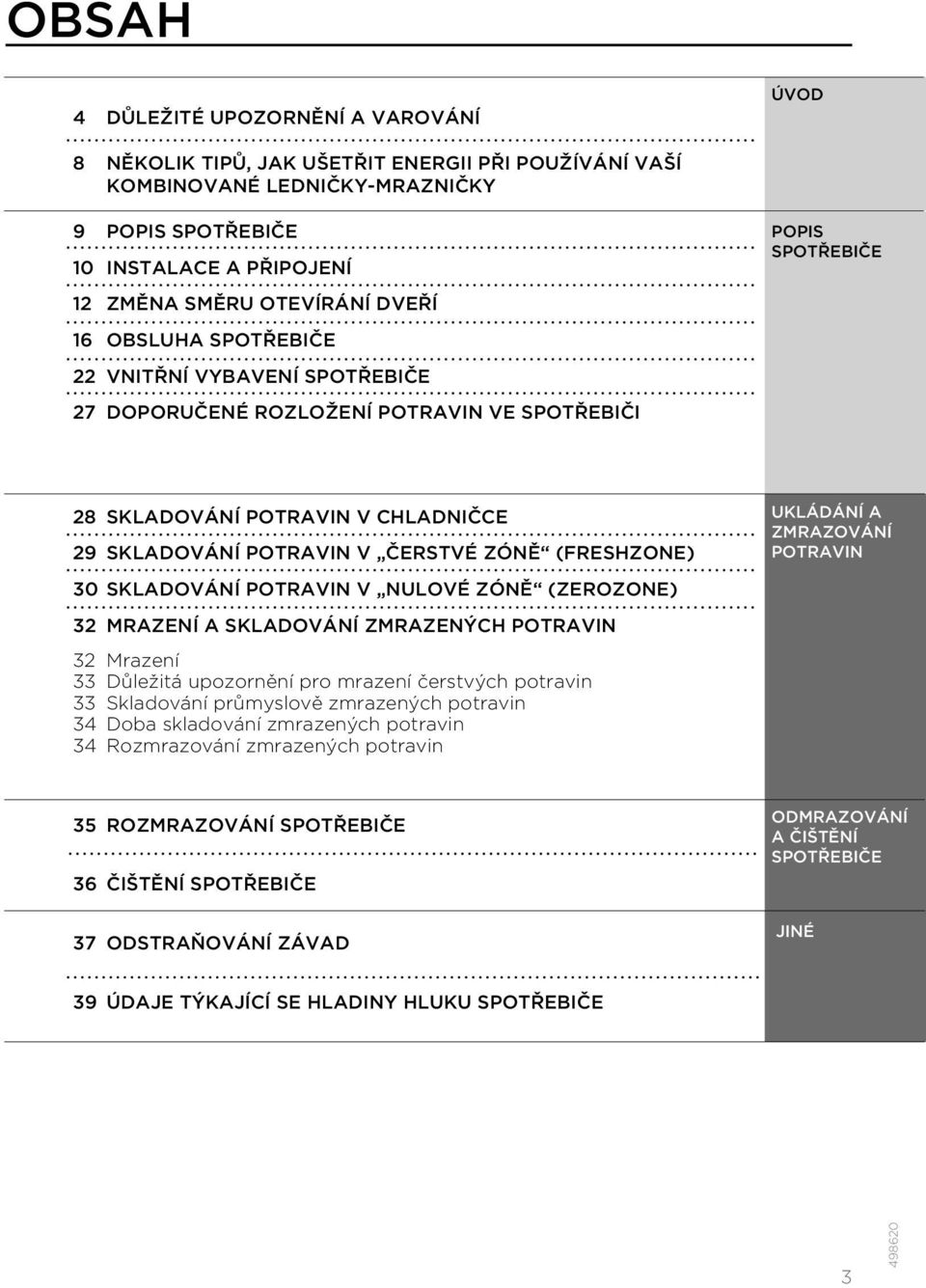 (FRESHZONE) 30 SKLADOVÁNÍ POTRAVIN V NULOVÉ ZÓNĚ (ZEROZONE) 32 MRAZENÍ A SKLADOVÁNÍ ZMRAZENÝCH POTRAVIN 32 Mrazení 33 Důležitá upozornění pro mrazení čerstvých potravin 33 Skladování průmyslově
