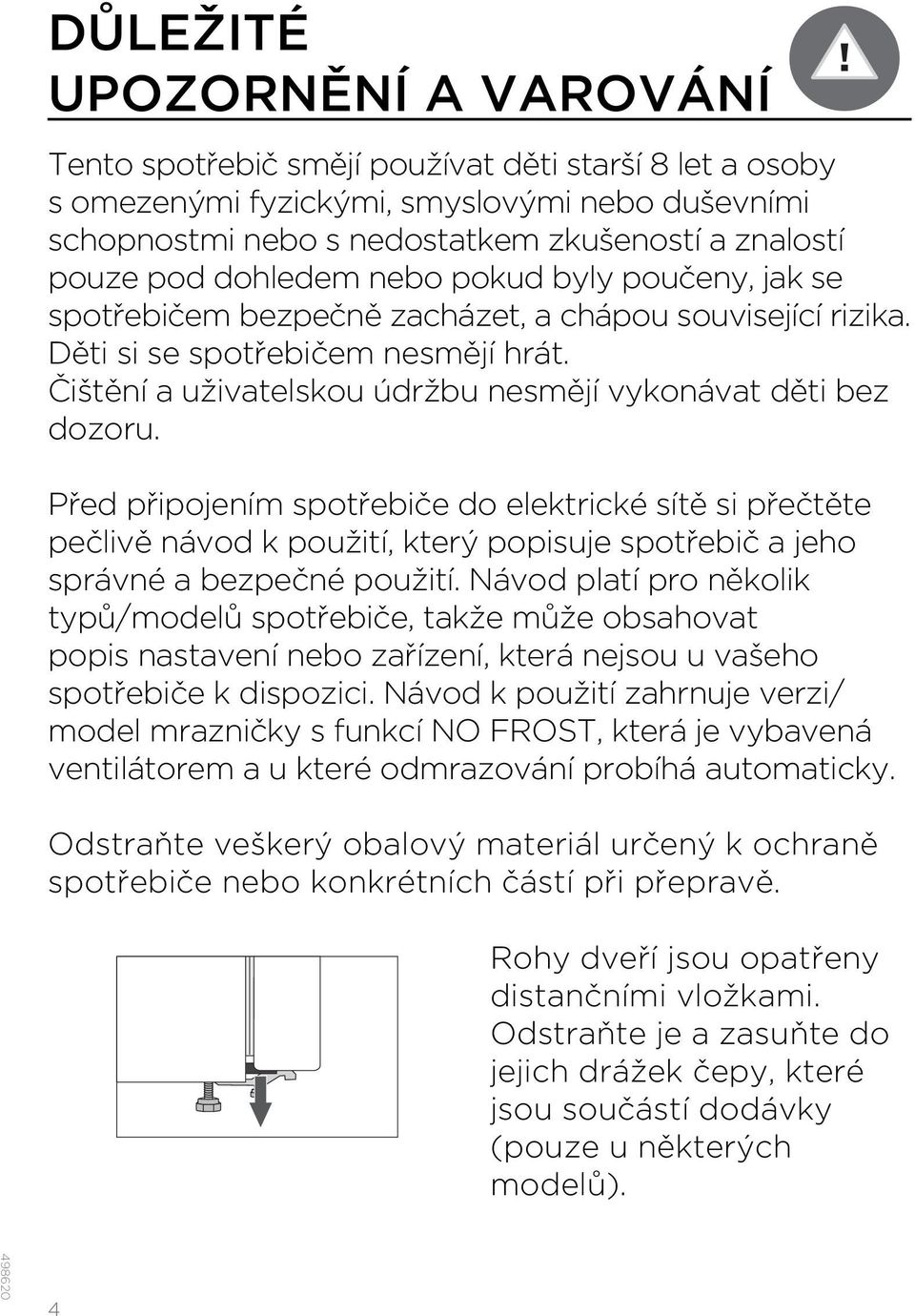 Čištění a uživatelskou údržbu nesmějí vykonávat děti bez dozoru.