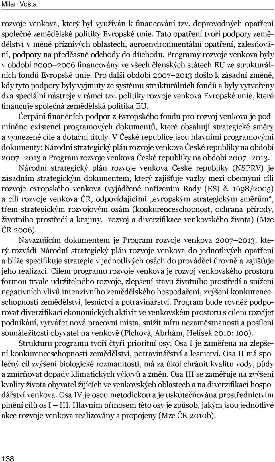 Programy rozvoje venkova byly v období 2000 2006 financovány ve všech členských státech EU ze strukturálních fondů Evropské unie.