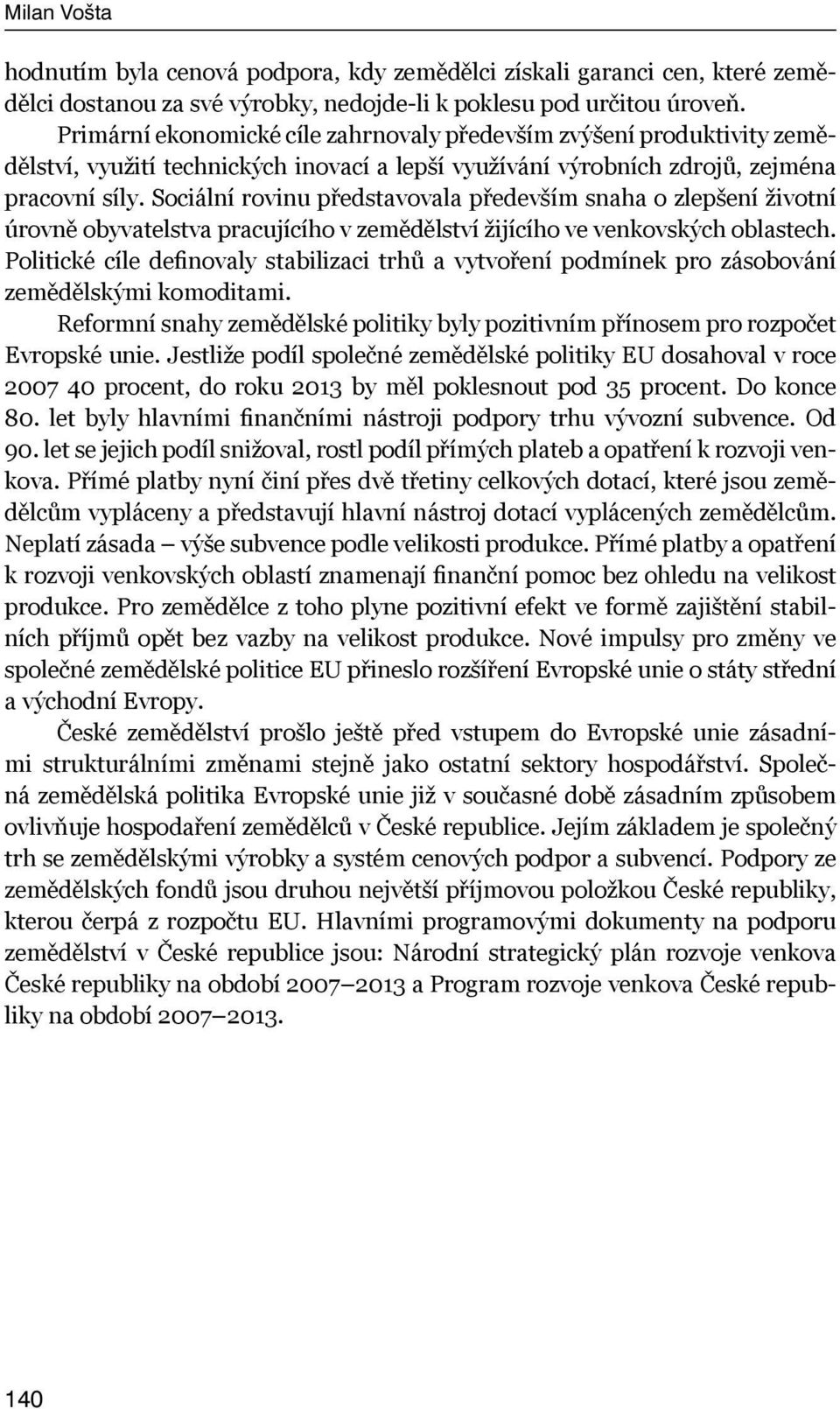 Sociální rovinu představovala především snaha o zlepšení životní úrovně obyvatelstva pracujícího v zemědělství žijícího ve venkovských oblastech.