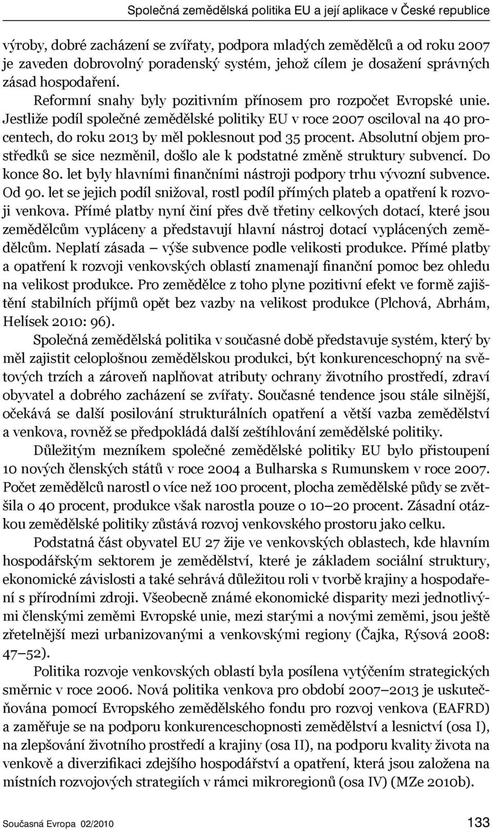 Jestliže podíl společné zemědělské politiky EU v roce 2007 osciloval na 40 procentech, do roku 2013 by měl poklesnout pod 35 procent.