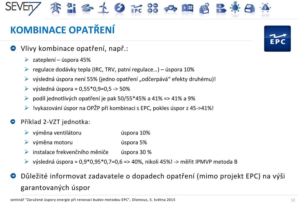 výsledná úspora = 0,55*0,9=0,5 > 50% podíl jednotlivých opatření je pak 50/55*45% a 41% => 41% a 9%!vykazování úspor na OPŽP při kombinaci s EPC, pokles úspor z 45 >41%!