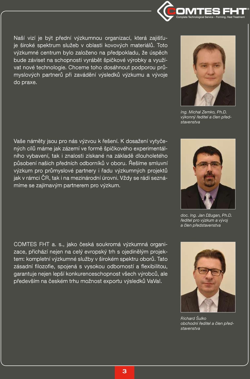 Chceme toho dosáhnout podporou průmyslových partnerů při zavádění výsledků výzkumu a vývoje do praxe. Ing. Michal Zemko, Ph.D.