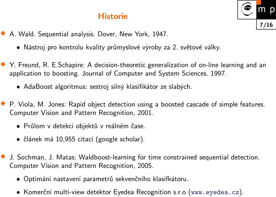 AdaBoost algoritmus: sestroj silný klasifikátor ze slabých. P. Viola, M. Jones: Rapid object detection using a boosted cascade of simple features. Computer Vision and Pattern Recognition, 2001.