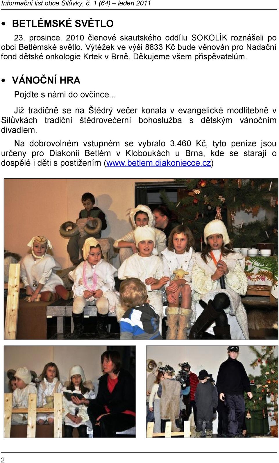 .. Již tradičně se na Štědrý večer konala v evangelické modlitebně v Silůvkách tradiční štědrovečerní bohoslužba s dětským vánočním divadlem.