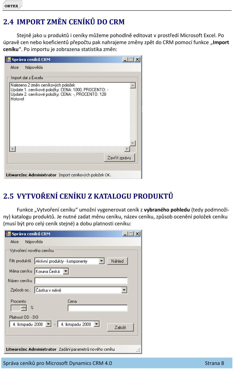 5 VYTVOŘENÍ CENÍKU Z KATALOGU PRODUKTŮ Funkce Vytvoření ceníku umožní vygenerovat ceník z vybraného pohledu (tedy podmnožiny) katalogu produktů.