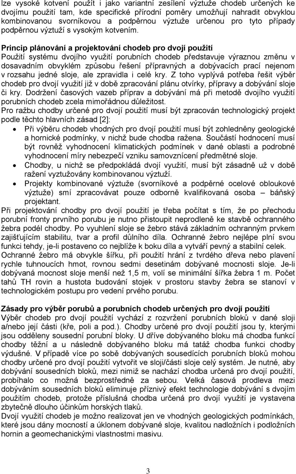 Princip plánování a projektování chodeb pro dvojí použití Použití systému dvojího využití porubních chodeb představuje výraznou změnu v dosavadním obvyklém způsobu řešení přípravných a dobývacích