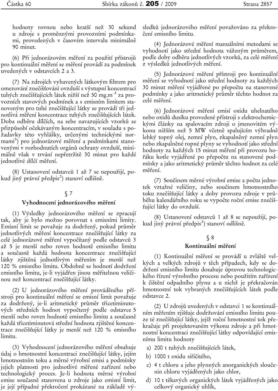 (7) N a zdrojfeh vybavenych latkovym filtrem pro ornezovani znecistovani ovzdusf s vystupni koncentraci tuhych znecistujicich latek nihf nez 50 mg.