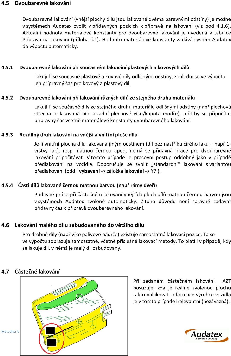 4.5.1 Dvoubarevné lakování při současném lakování plastových a kovových dílů Lakují li se současně plastové a kovové díly odlišnými odstíny, zohlední se ve výpočtu jen přípravný čas pro kovový a