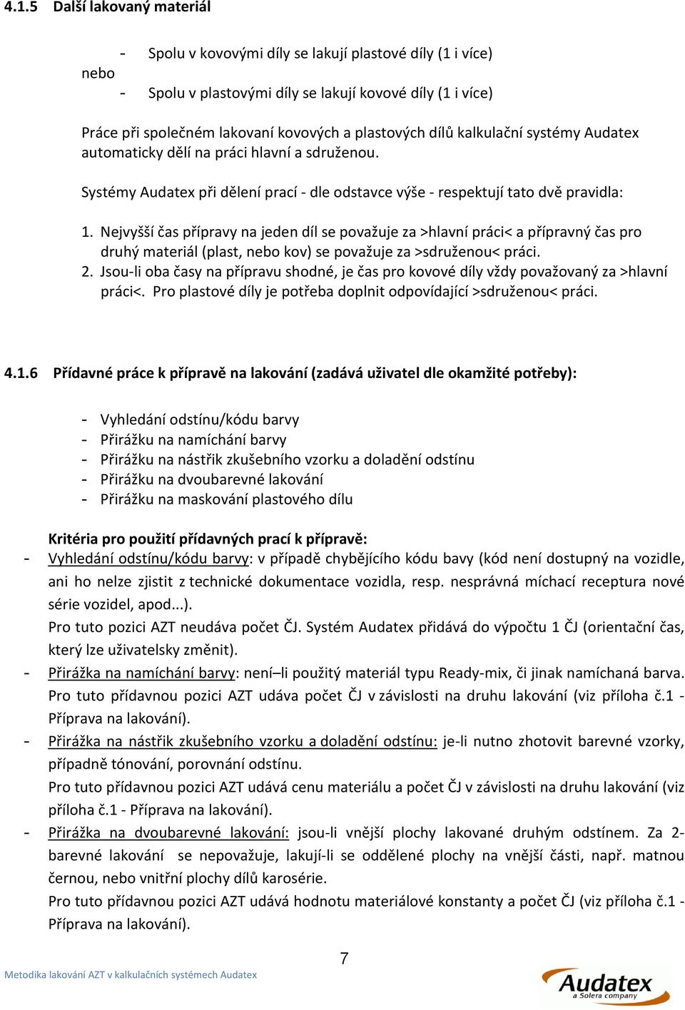 Nejvyšší čas přípravy na jeden díl se považuje za >hlavní práci< a přípravný čas pro druhý materiál (plast, nebo kov) se považuje za >sdruženou< práci. 2.