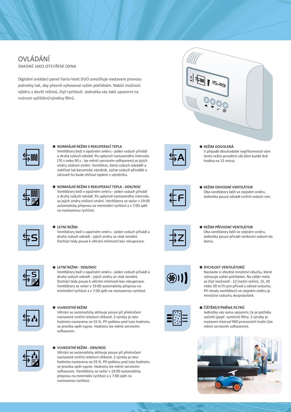 NORMÁLNÍ REŽIM S REKUPERACÍ TEPLA Ventilátory beží v opačném směru - jeden vzduch přivádí a druhý vzduch odvádí.