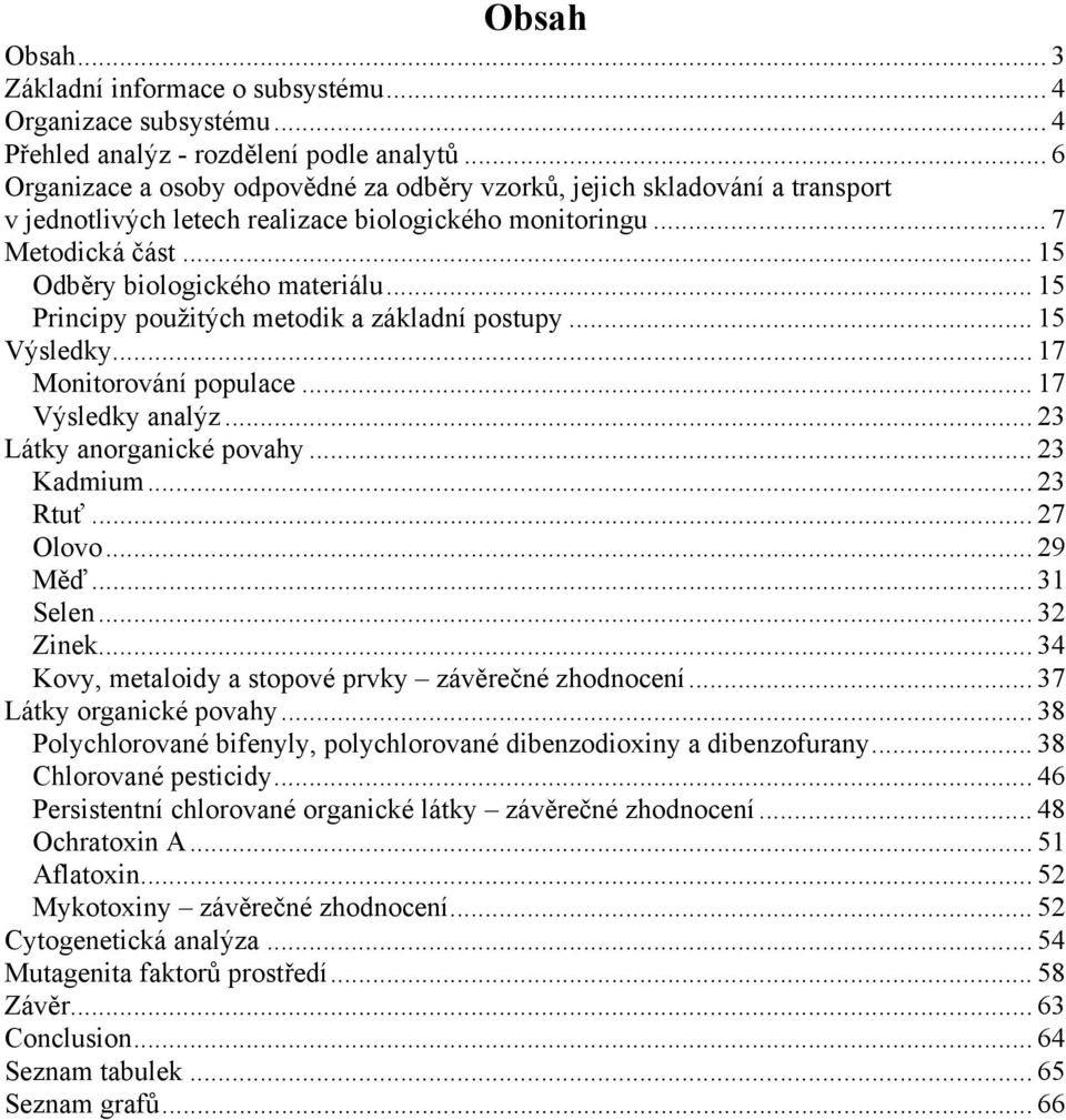 .. 15 Principy použitých metodik a základní postupy... 15 Výsledky... 17 Monitorování populace... 17 Výsledky analýz... 23 Látky anorganické povahy... 23 Kadmium... 23 Rtuť... 27 Olovo... 29 Měď.