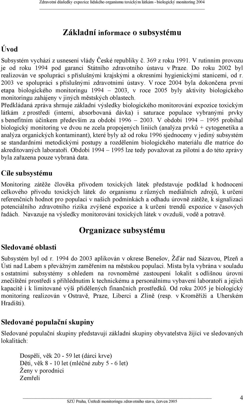 V roce 2004 byla dokončena první etapa biologického monitoringu 1994 2003, v roce 2005 byly aktivity biologického monitoringu zahájeny v jiných městských oblastech.