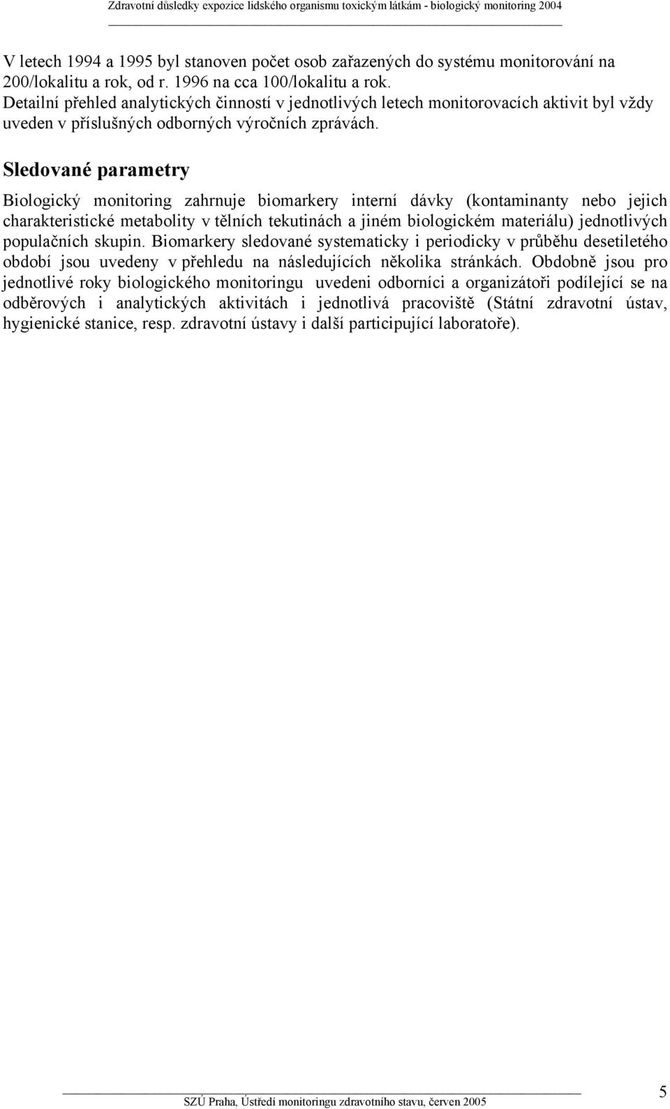 Sledované parametry Biologický monitoring zahrnuje biomarkery interní dávky (kontaminanty nebo jejich charakteristické metabolity v tělních tekutinách a jiném biologickém materiálu) jednotlivých