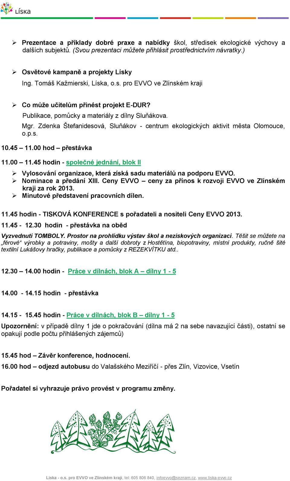 Zdenka Štefanidesová, Sluňákov - centrum ekologických aktivit města Olomouce, o.p.s. 10.45 11.00 hod přestávka 11.00 11.