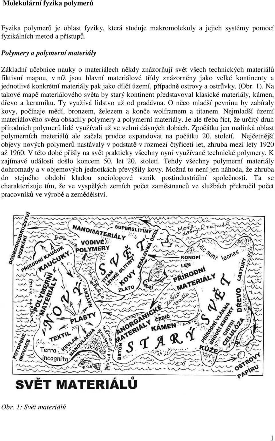 kontinenty a jednotlivé konkrétní materiály pak jako dílčí území, případně ostrovy a ostrůvky. (Obr. 1).