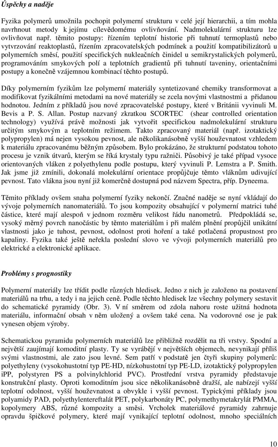 těmito postupy: řízením teplotní historie při tuhnutí termoplastů nebo vytvrzování reaktoplastů, řízením zpracovatelských podmínek a použití kompatibilizátorů u polymerních směsí, použití