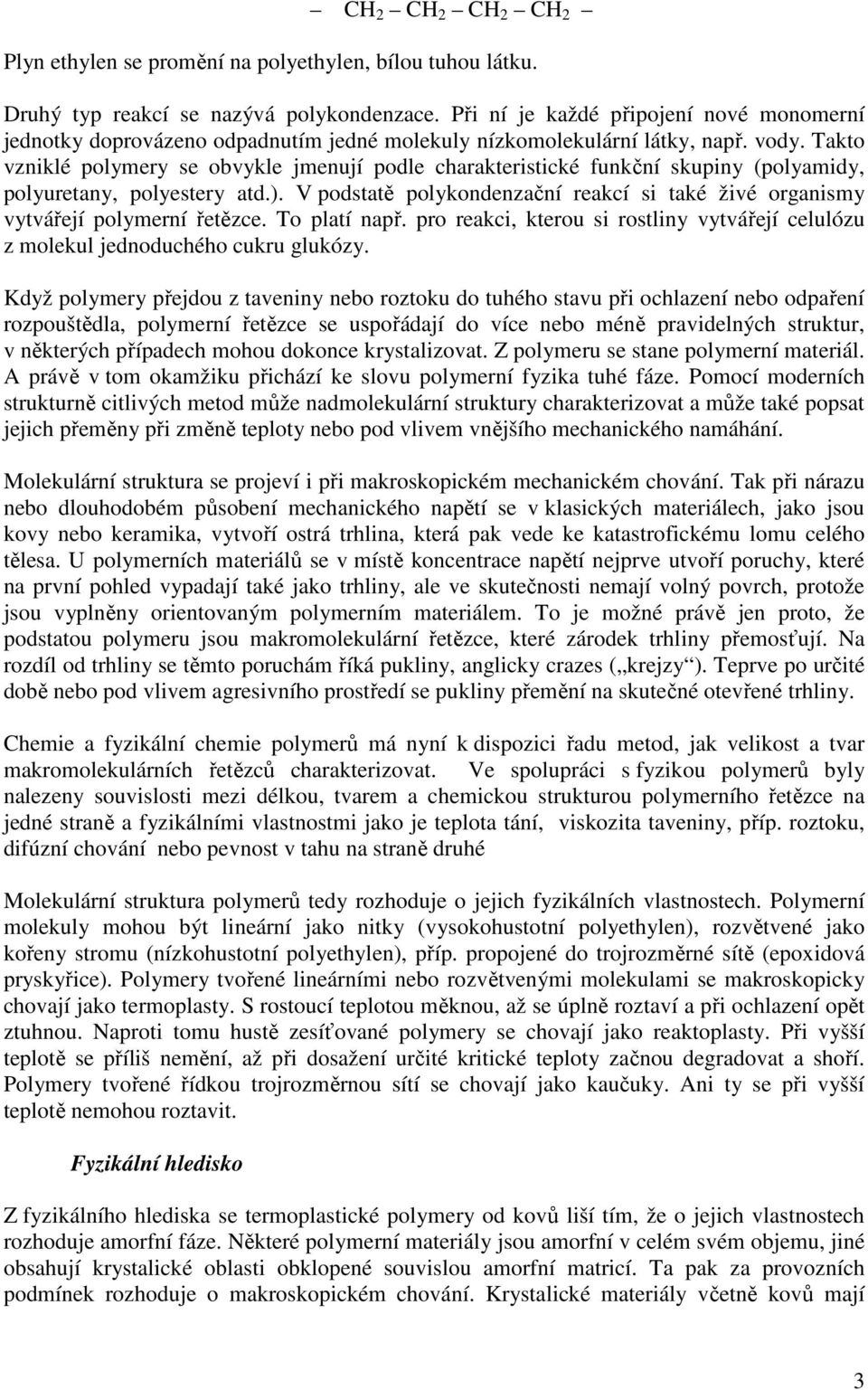 Takto vzniklé polymery se obvykle jmenují podle charakteristické funkční skupiny (polyamidy, polyuretany, polyestery atd.).