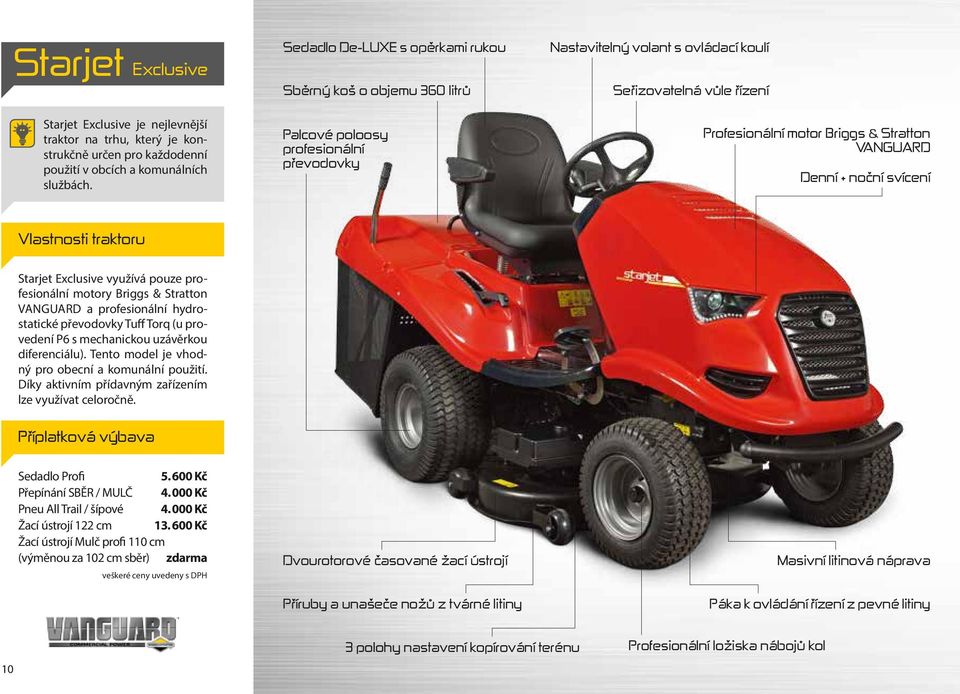 Palcové poloosy profesionální převodovky Profesionální motor Briggs & Stratton Vanguard Denní + noční svícení Vlastnosti traktoru Starjet Exclusive využívá pouze profesionální motory Briggs &