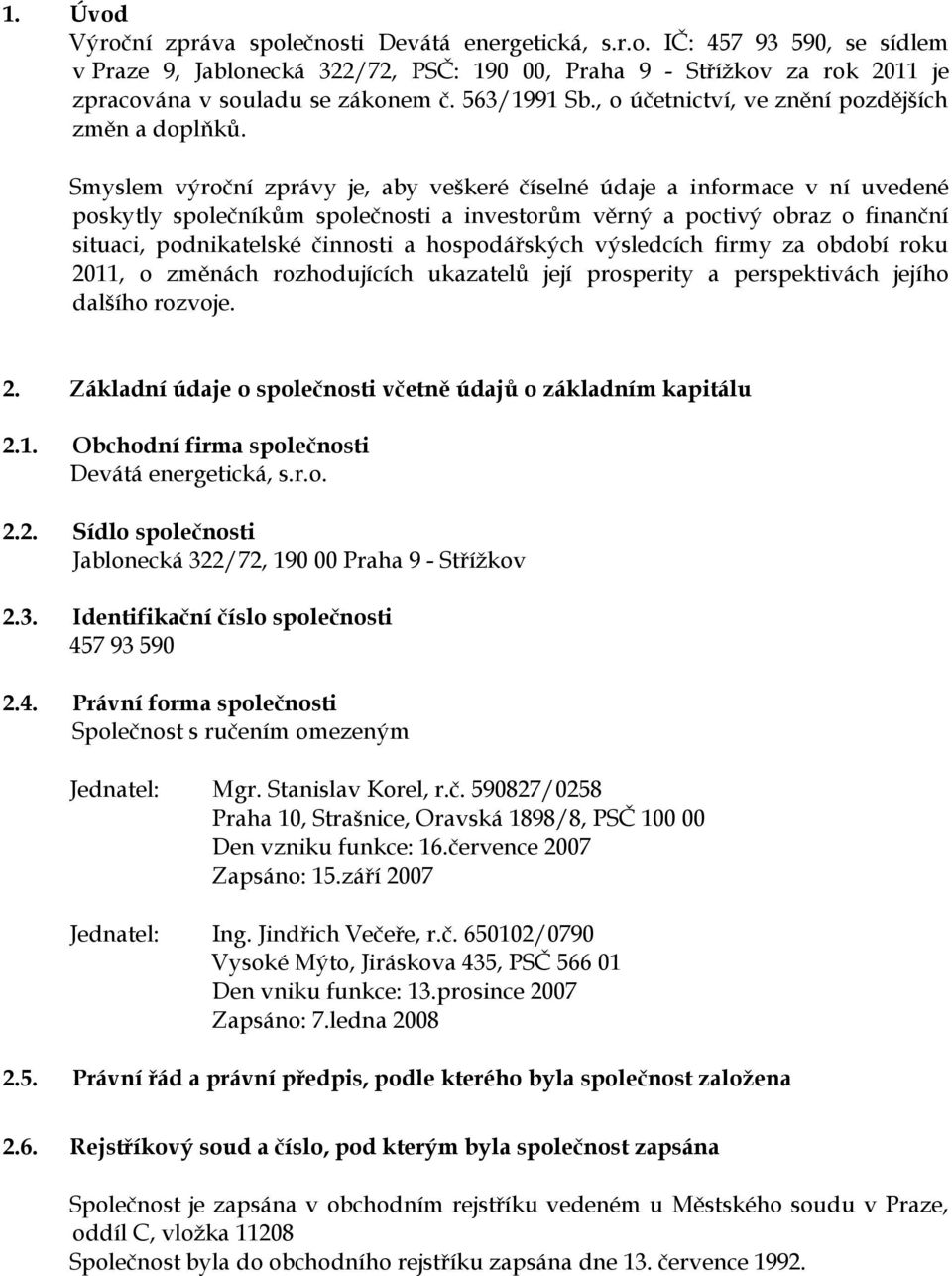 Smyslem výroční zprávy je, aby veškeré číselné údaje a informace v ní uvedené poskytly společníkům společnosti a investorům věrný a poctivý obraz o finanční situaci, podnikatelské činnosti a